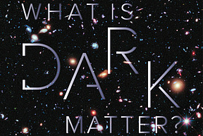 Image of cosmos with overlayed text, "What is Dark Matter?"