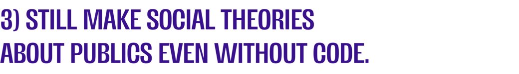 3) Still Make Social Theories About Publics Even Without Code section heading