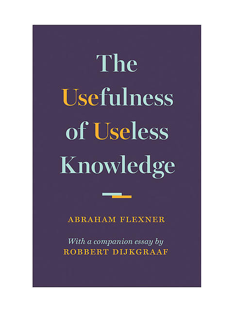 The Usefulness Of Useless Knowledge Institute For Advanced Study